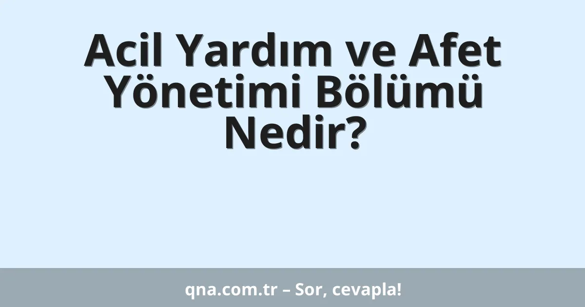 Acil Yardım ve Afet Yönetimi Bölümü Nedir?