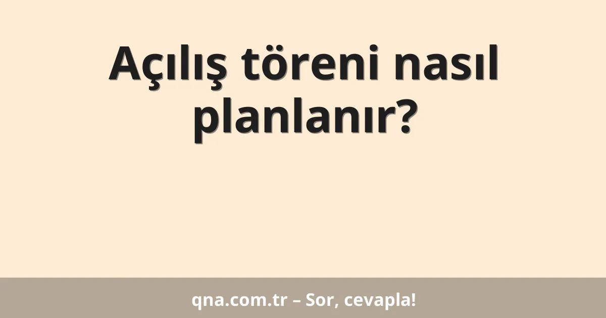 Açılış töreni nasıl planlanır?