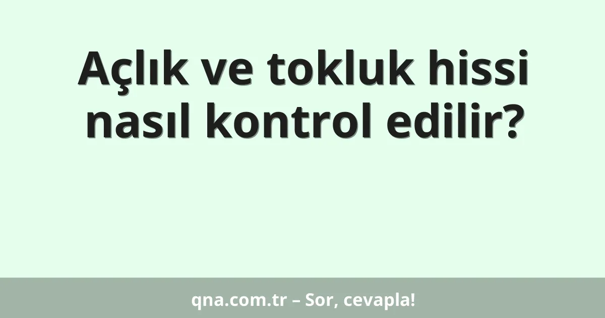 Açlık ve tokluk hissi nasıl kontrol edilir?