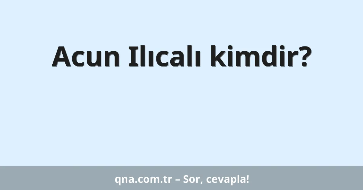 Acun Ilıcalı kimdir?