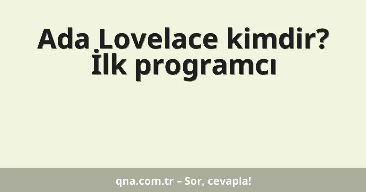 Ada Lovelace kimdir? İlk programcı