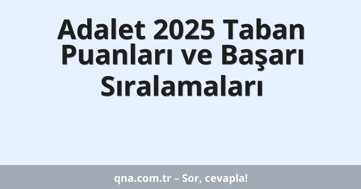 Adalet 2025 Taban Puanları ve Başarı Sıralamaları