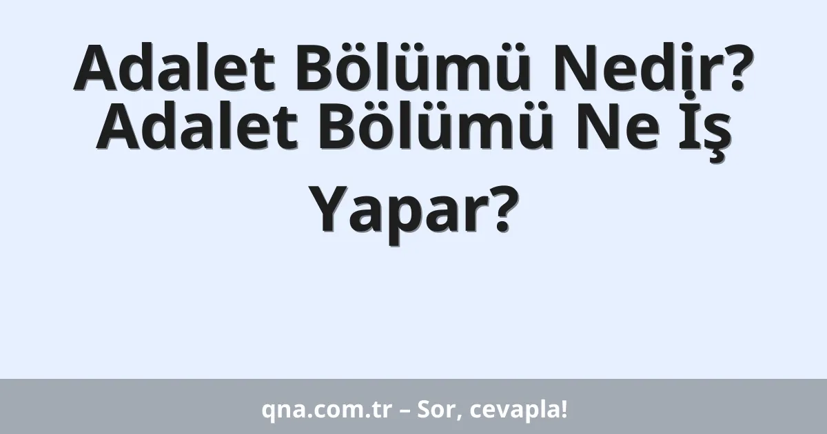 Adalet Bölümü Nedir? Adalet Bölümü Ne İş Yapar?