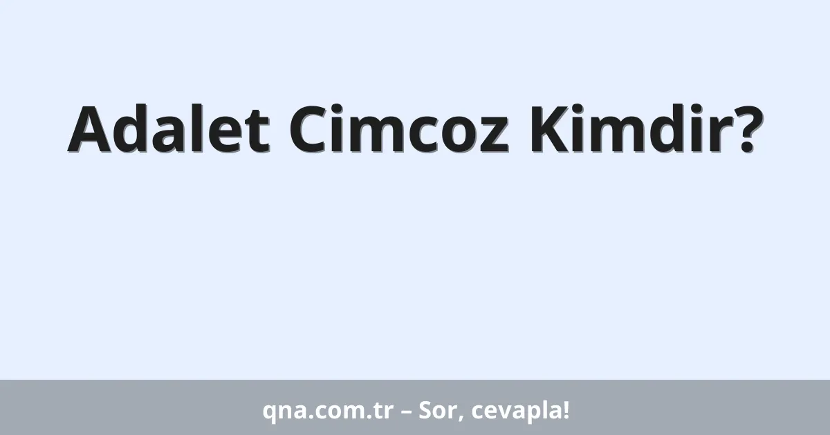 Adalet Cimcoz Kimdir?