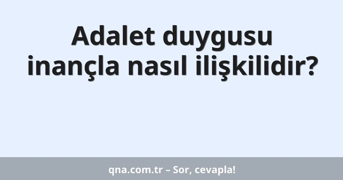 Adalet duygusu inançla nasıl ilişkilidir?