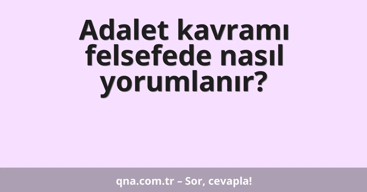 Adalet kavramı felsefede nasıl yorumlanır?