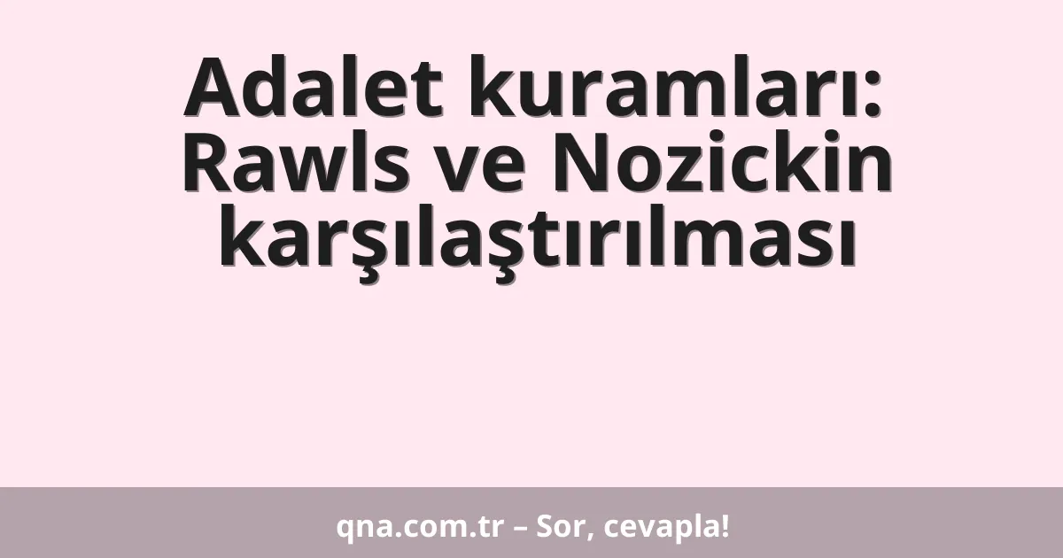 Adalet kuramları: Rawls ve Nozickin karşılaştırılması