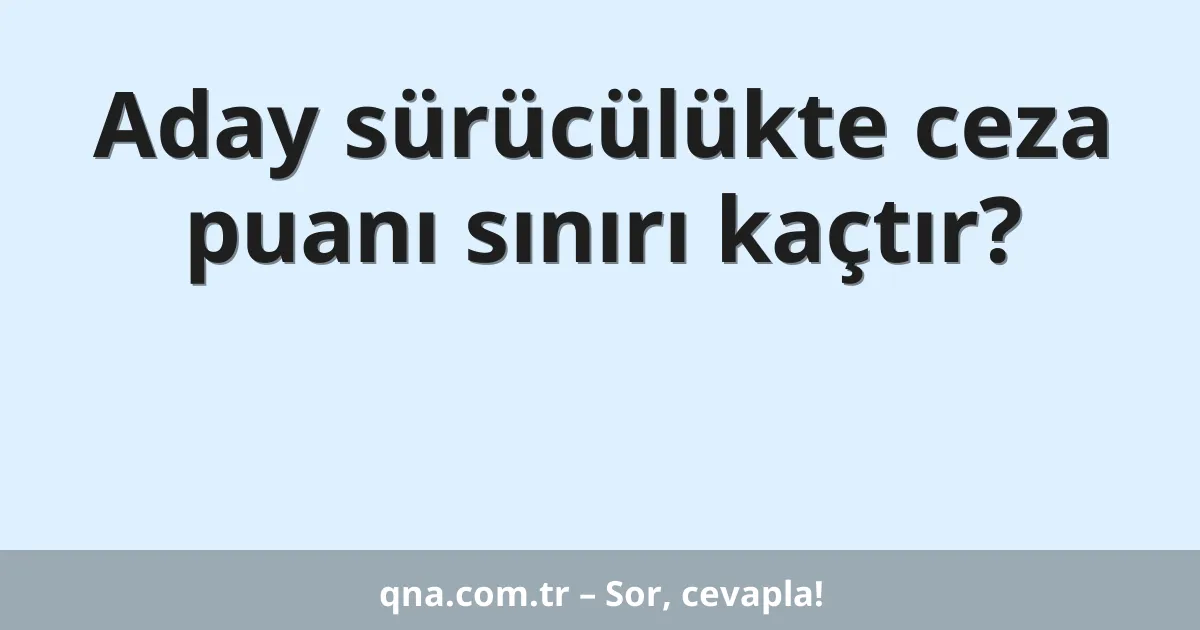 Aday sürücülükte ceza puanı sınırı kaçtır?