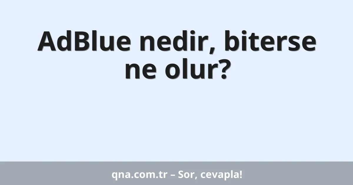 AdBlue nedir, biterse ne olur?