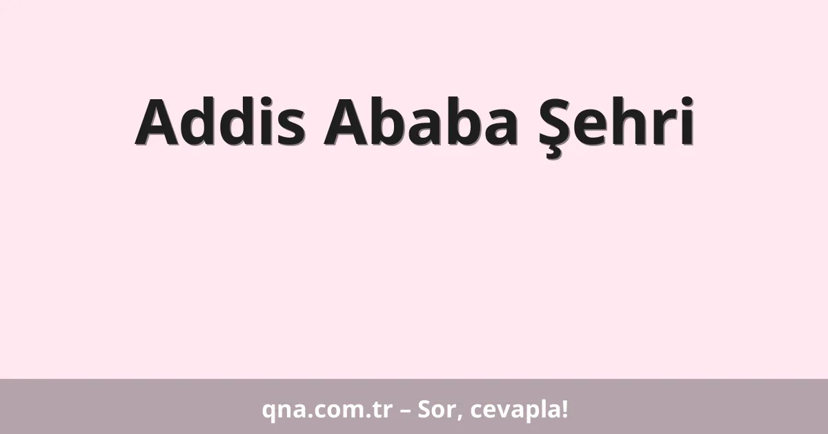 Addis Ababa Şehri