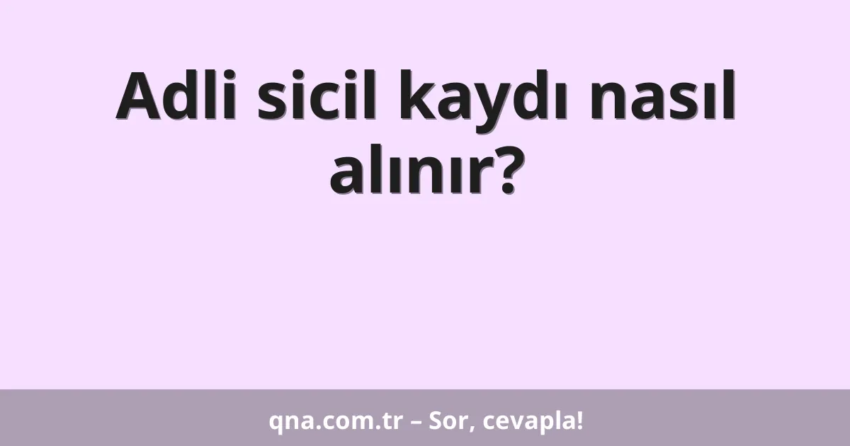 Adli sicil kaydı nasıl alınır?