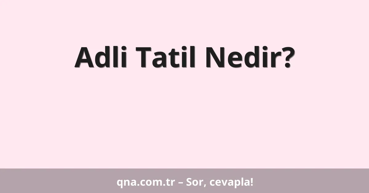 Adli Tatil Nedir?