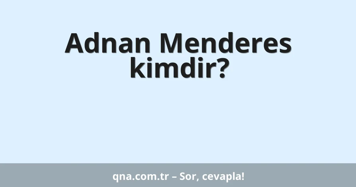 Adnan Menderes kimdir?