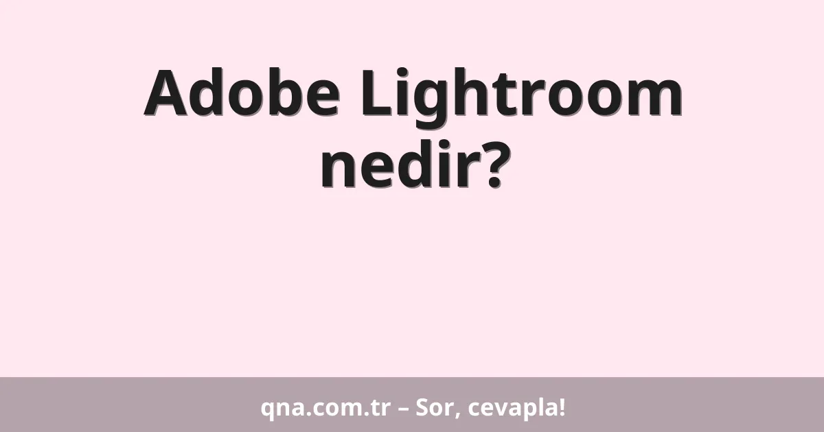 Adobe Lightroom nedir?