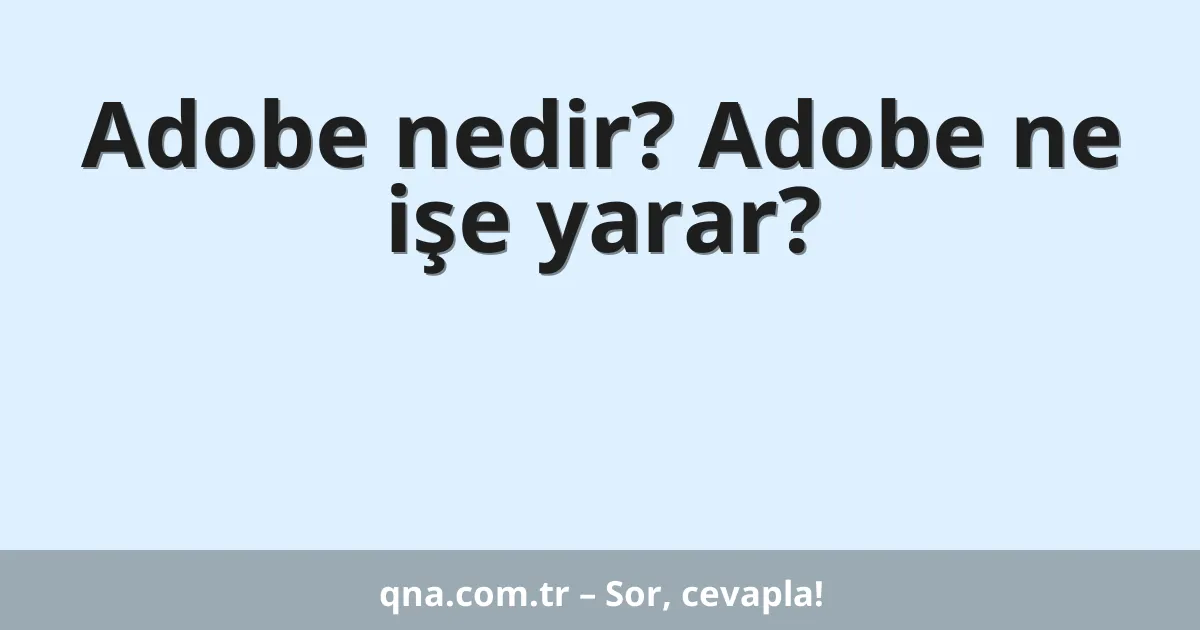 Adobe nedir? Adobe ne işe yarar?