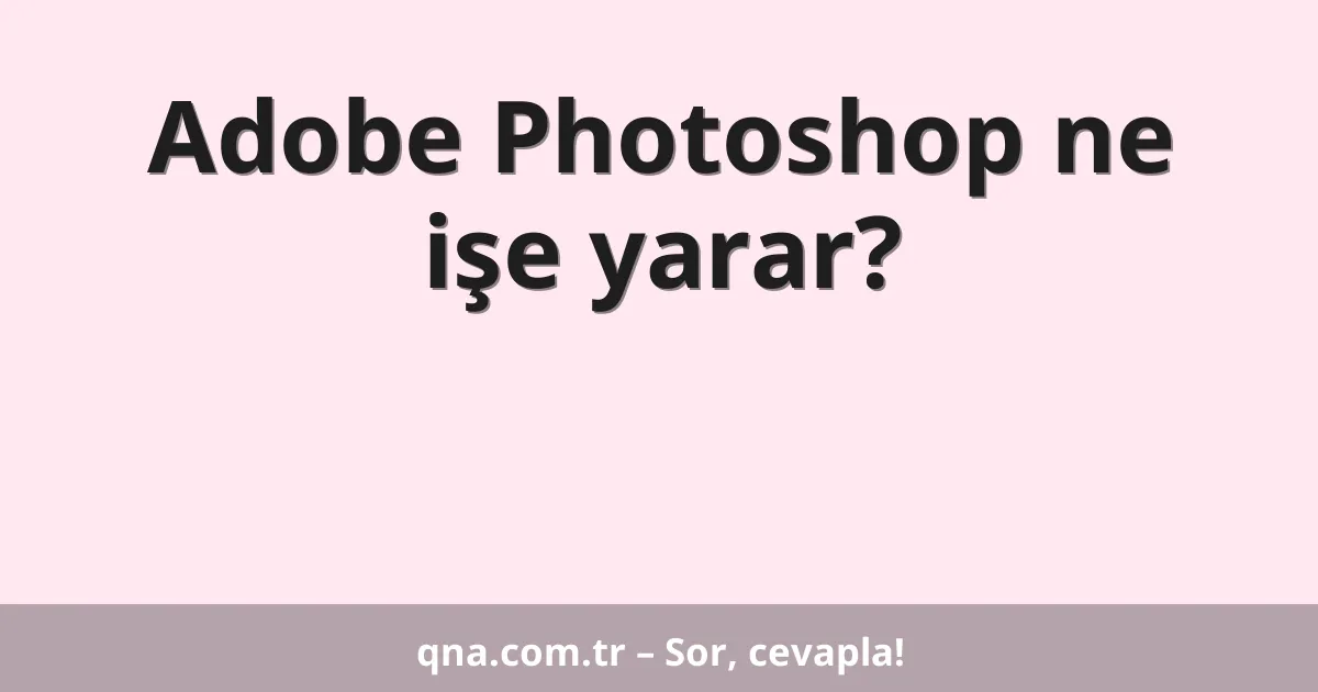 Adobe Photoshop ne işe yarar?