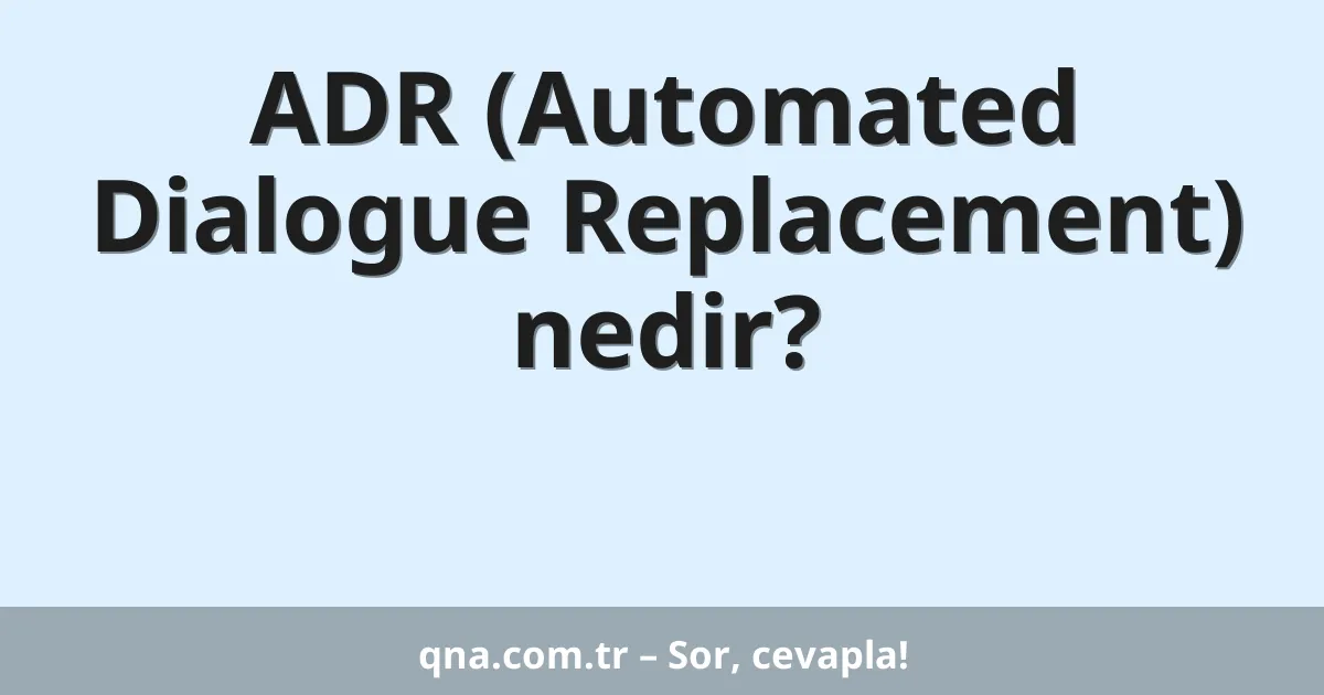 ADR (Automated Dialogue Replacement) nedir?