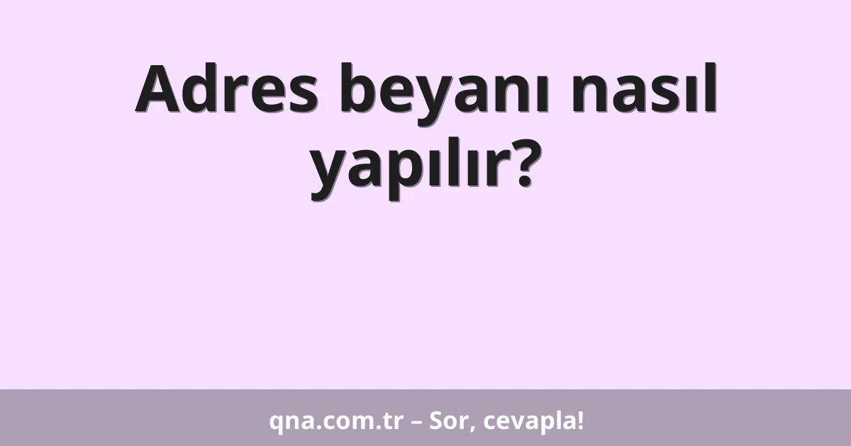 Adres beyanı nasıl yapılır?