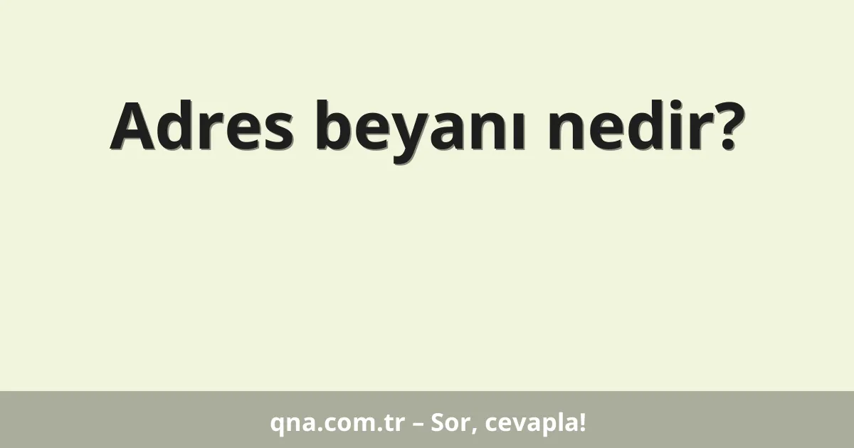 Adres beyanı nedir?