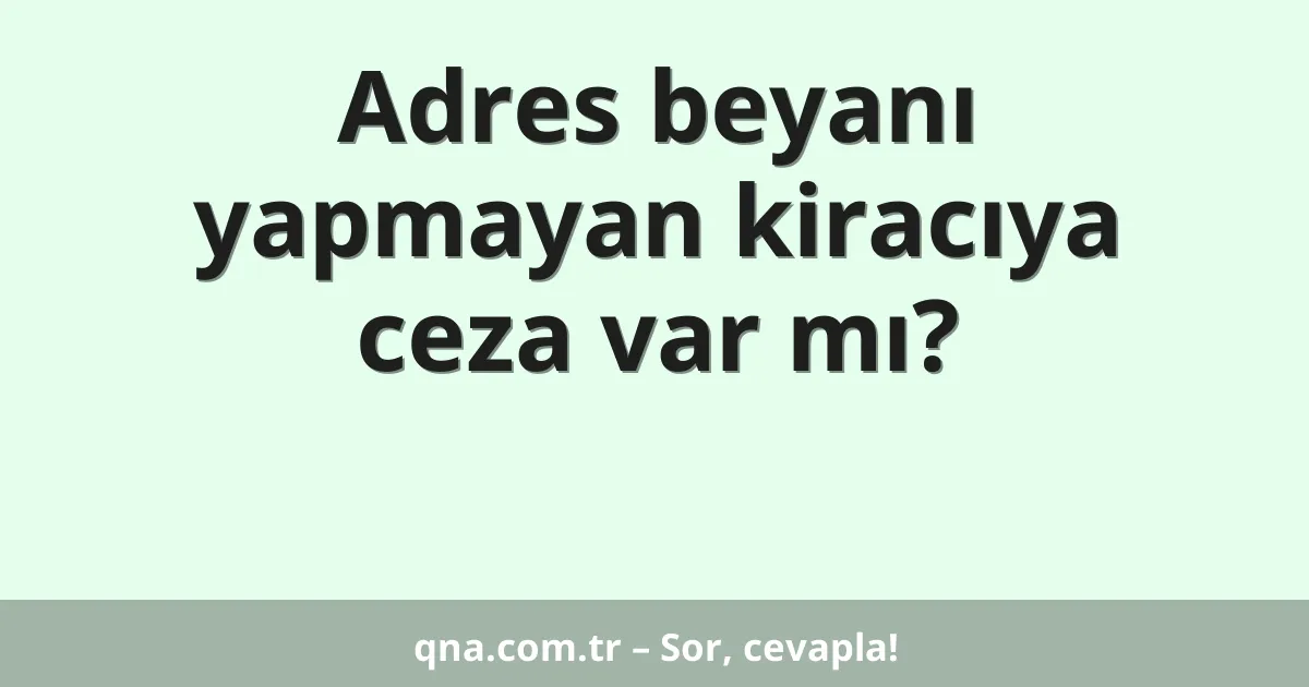 Adres beyanı yapmayan kiracıya ceza var mı?