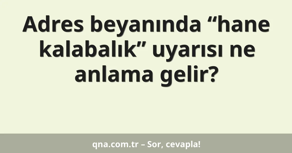 Adres beyanında “hane kalabalık” uyarısı ne anlama gelir?