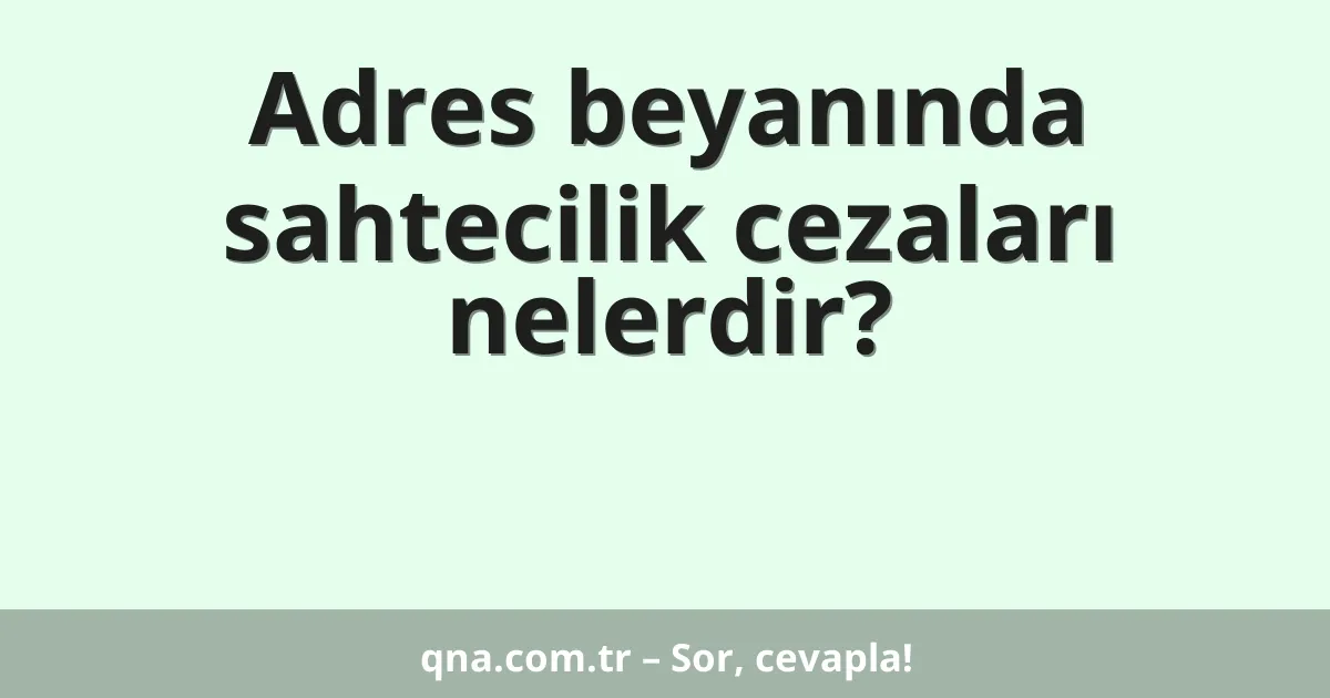 Adres beyanında sahtecilik cezaları nelerdir?