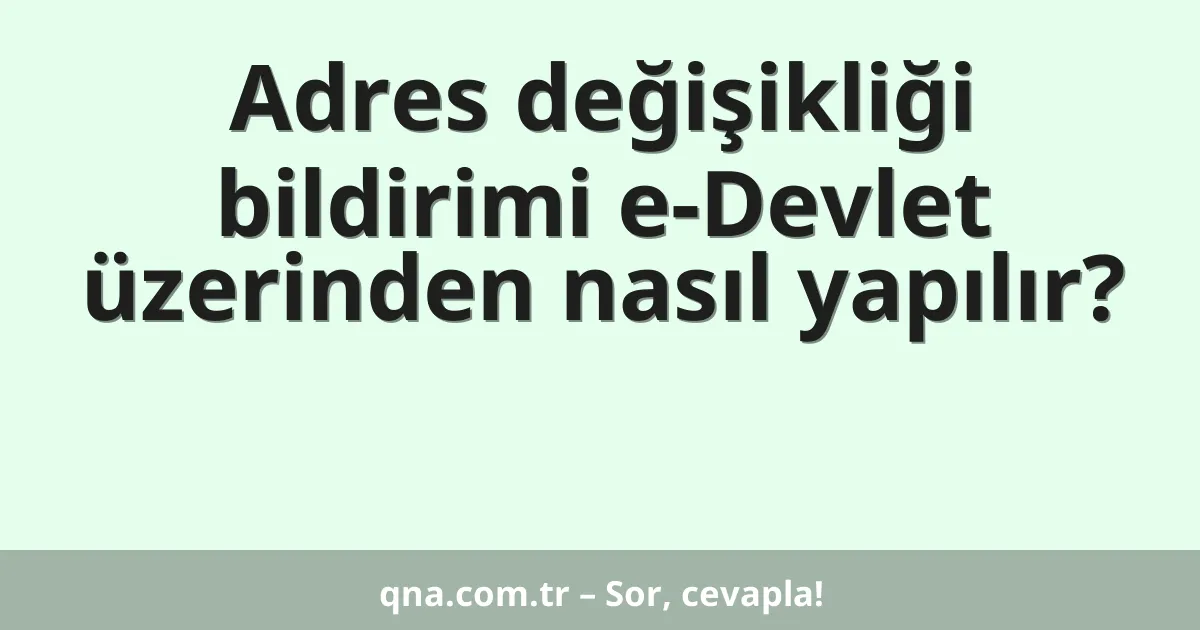 Adres değişikliği bildirimi e-Devlet üzerinden nasıl yapılır?