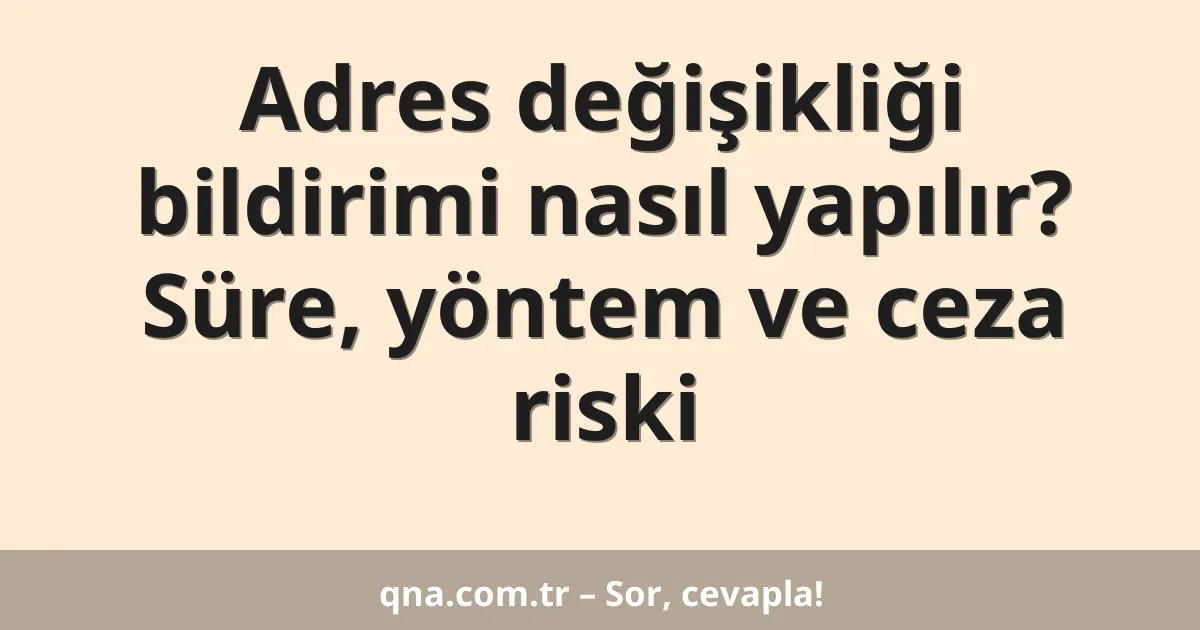 Adres değişikliği bildirimi nasıl yapılır? Süre, yöntem ve ceza riski