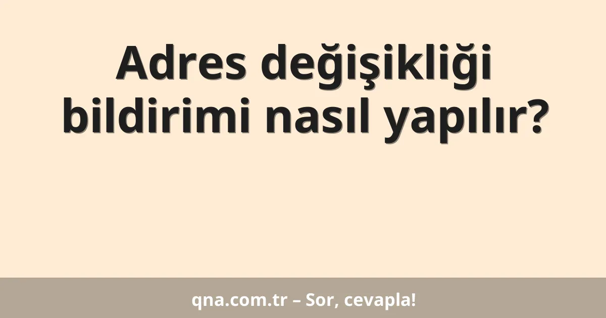 Adres değişikliği bildirimi nasıl yapılır?