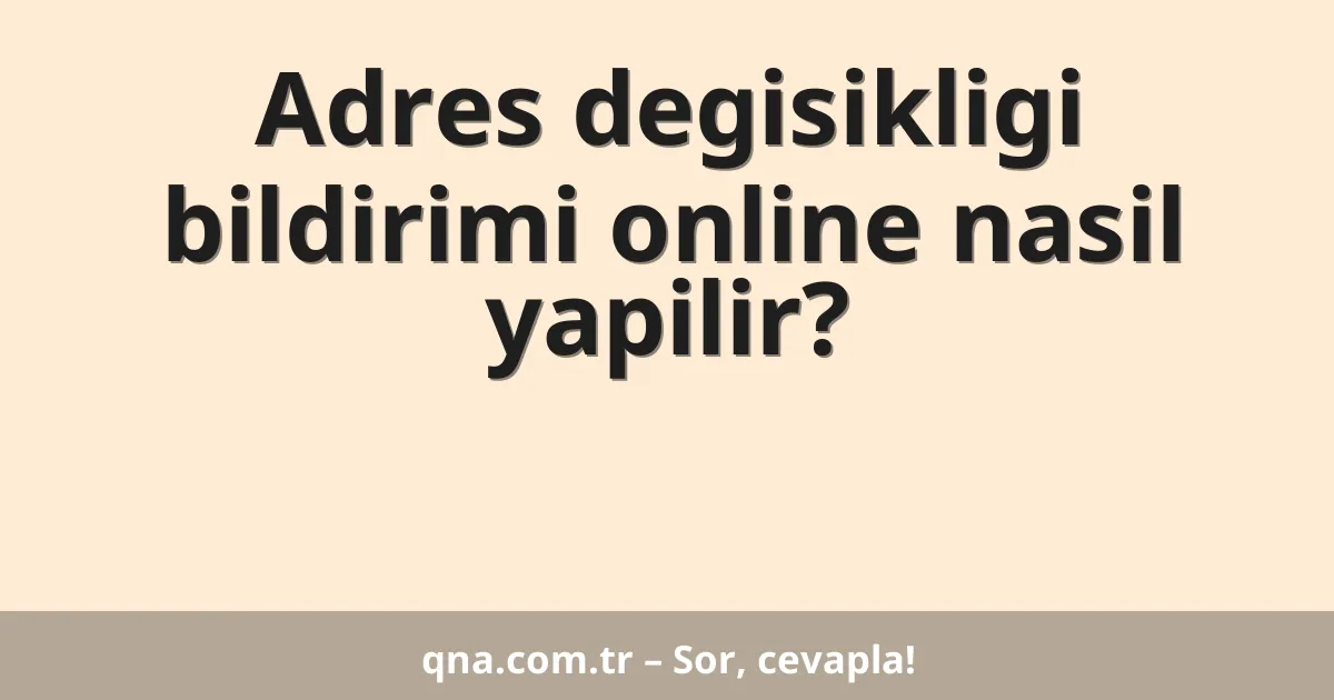 Adres degisikligi bildirimi online nasil yapilir?