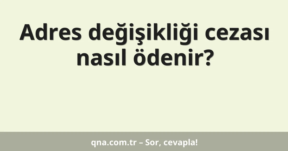Adres değişikliği cezası nasıl ödenir?