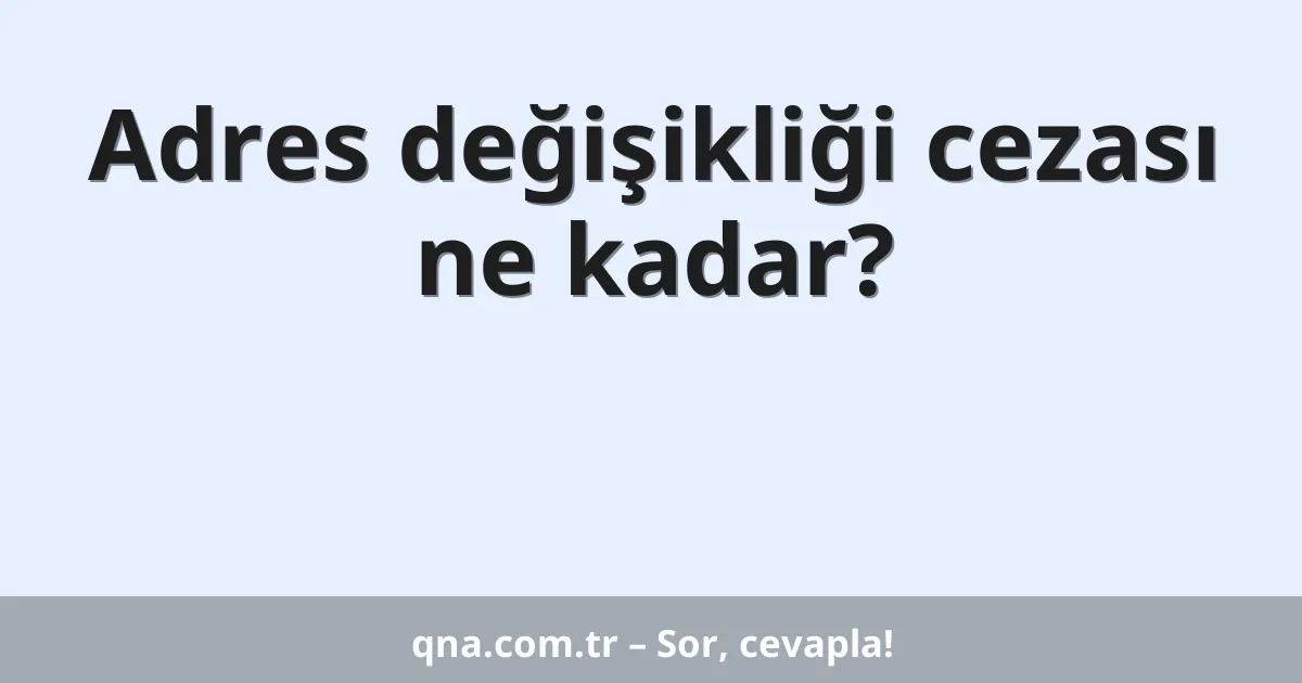 Adres değişikliği cezası ne kadar?