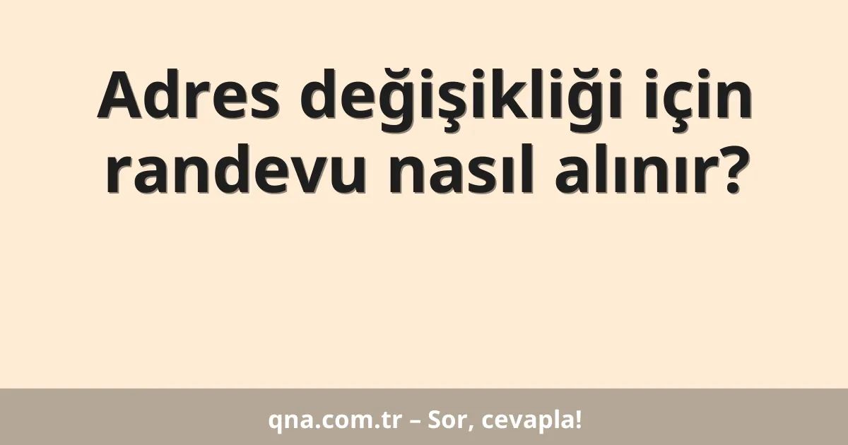 Adres değişikliği için randevu nasıl alınır?