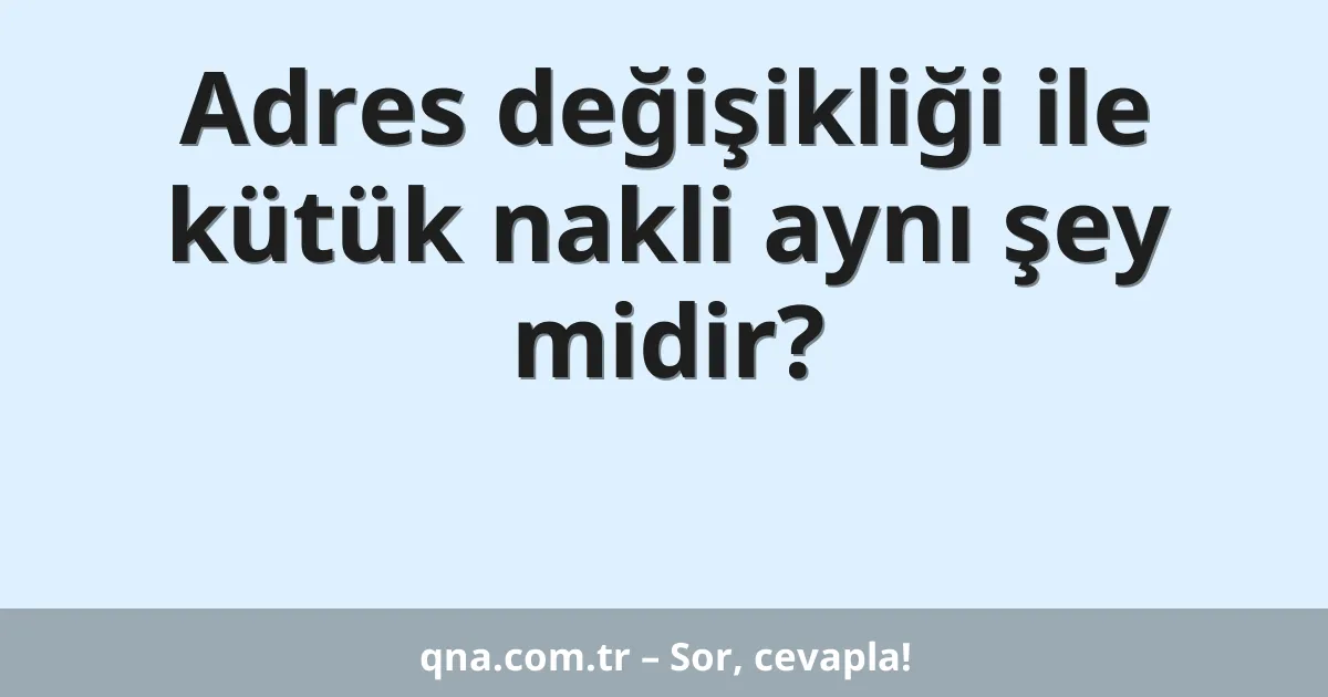 Adres değişikliği ile kütük nakli aynı şey midir?