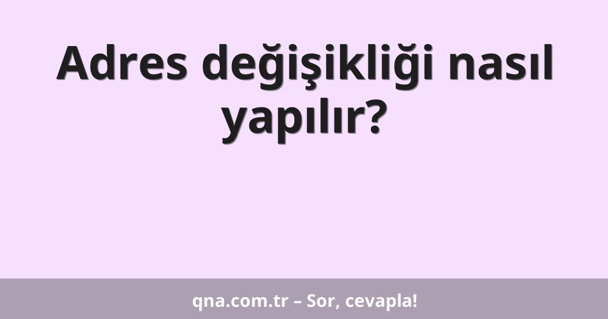 Adres değişikliği nasıl yapılır?