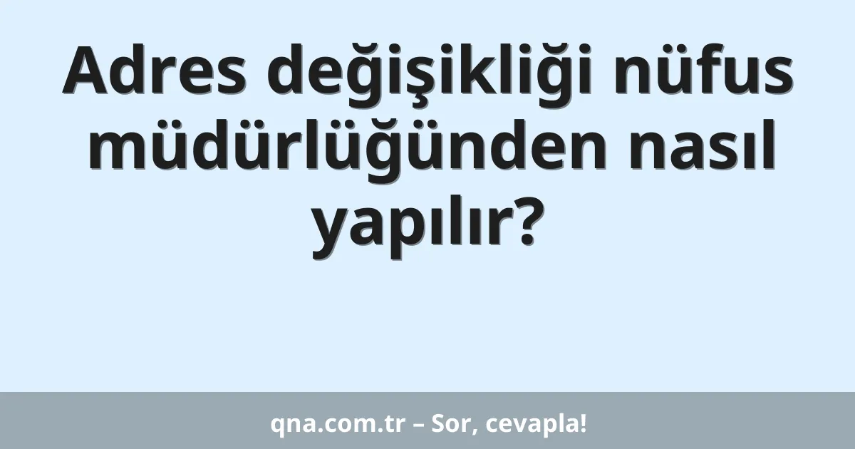 Adres değişikliği nüfus müdürlüğünden nasıl yapılır?