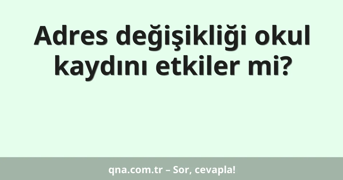 Adres değişikliği okul kaydını etkiler mi?