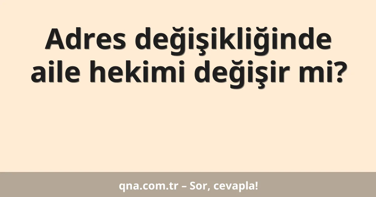 Adres değişikliğinde aile hekimi değişir mi?
