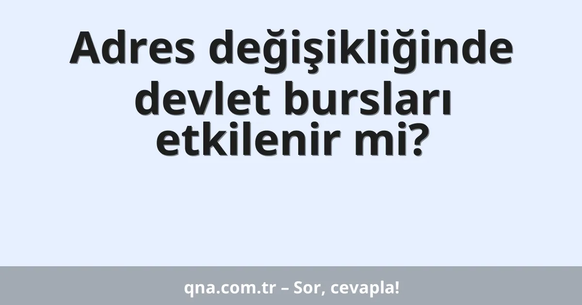 Adres değişikliğinde devlet bursları etkilenir mi?