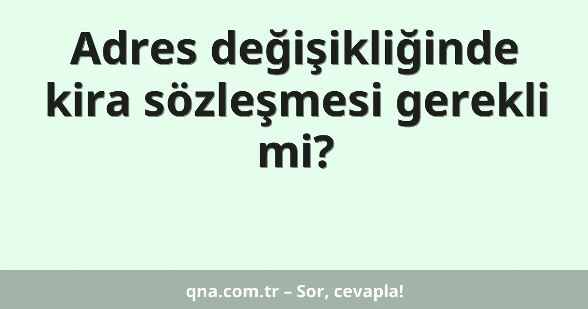 Adres değişikliğinde kira sözleşmesi gerekli mi?