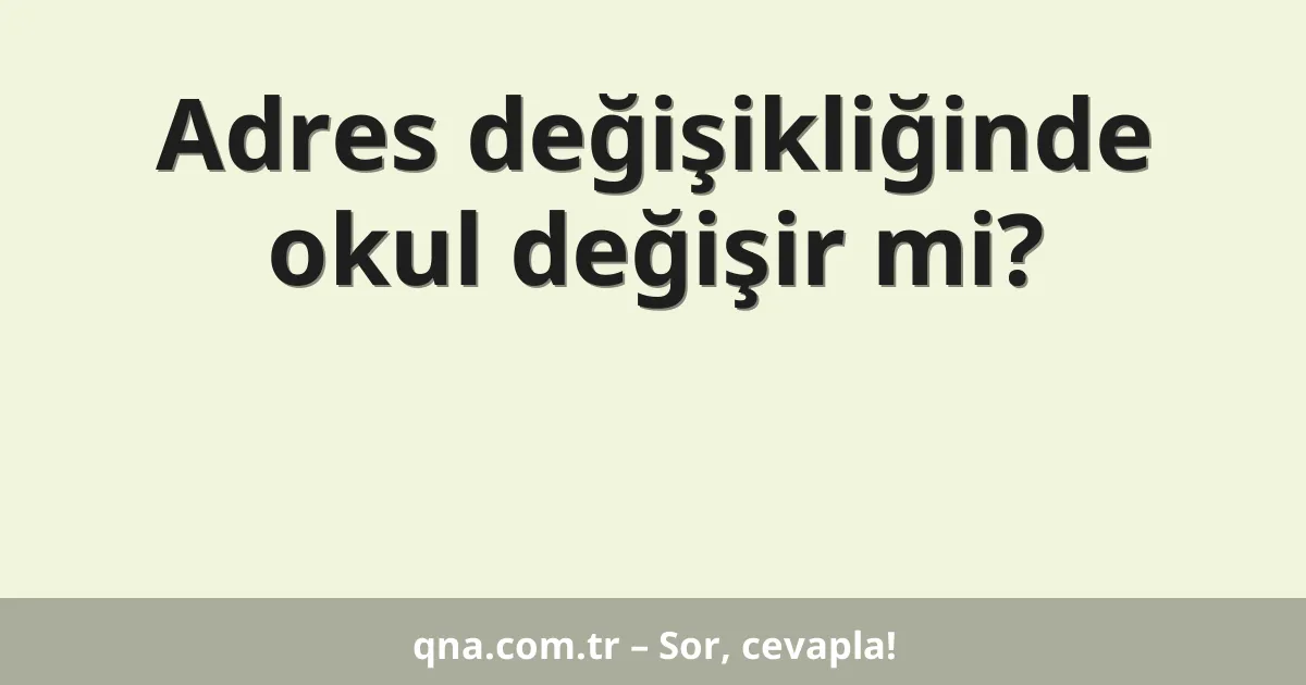 Adres değişikliğinde okul değişir mi?