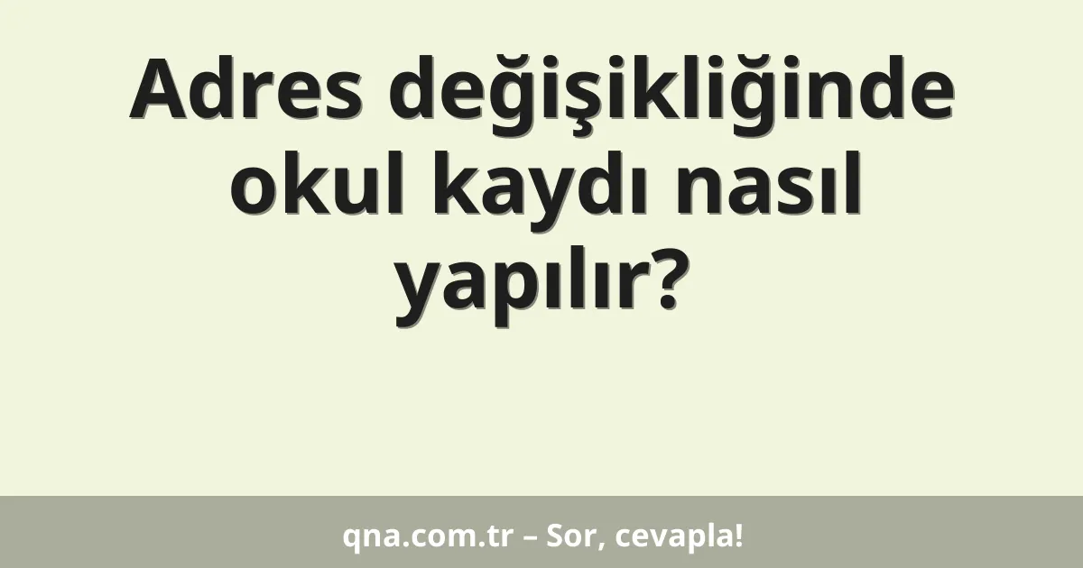 Adres değişikliğinde okul kaydı nasıl yapılır?