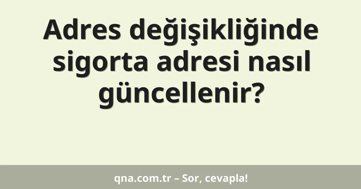 Adres değişikliğinde sigorta adresi nasıl güncellenir?
