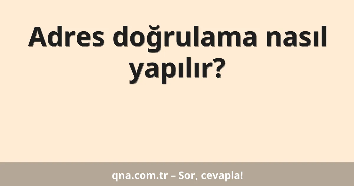 Adres doğrulama nasıl yapılır?
