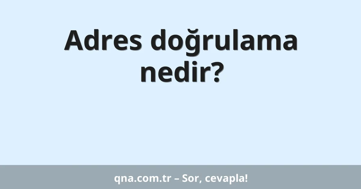 Adres doğrulama nedir?