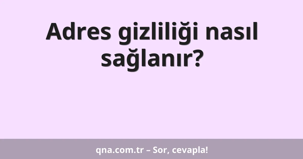 Adres gizliliği nasıl sağlanır?