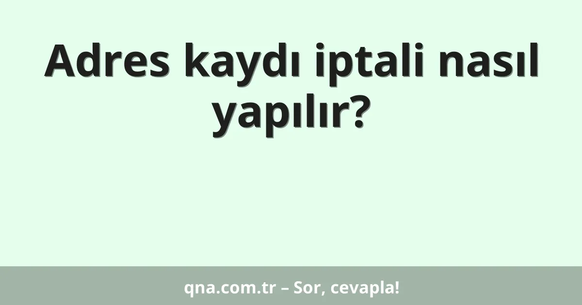 Adres kaydı iptali nasıl yapılır?