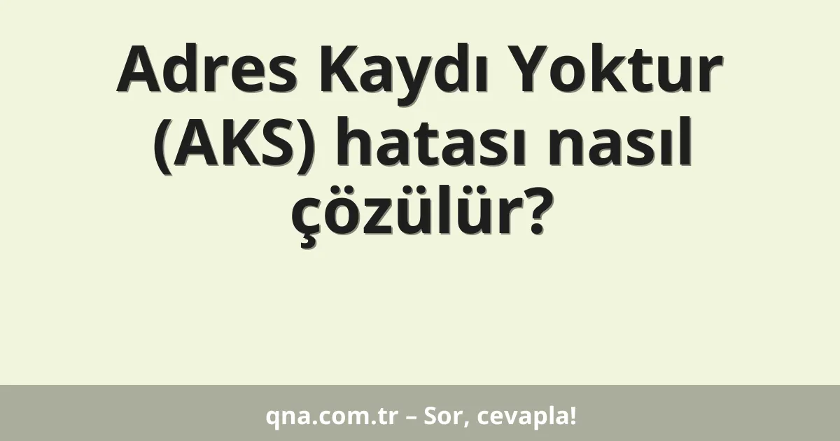 Adres Kaydı Yoktur (AKS) hatası nasıl çözülür?