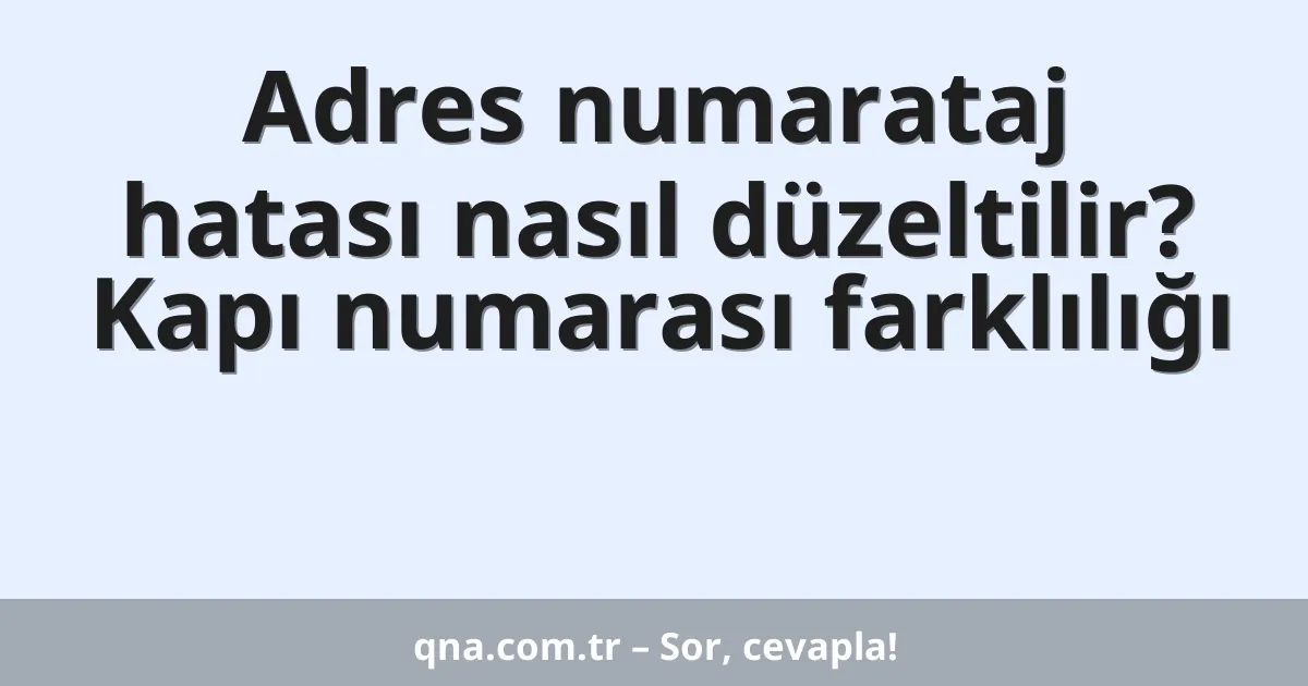 Adres numarataj hatası nasıl düzeltilir? Kapı numarası farklılığı
