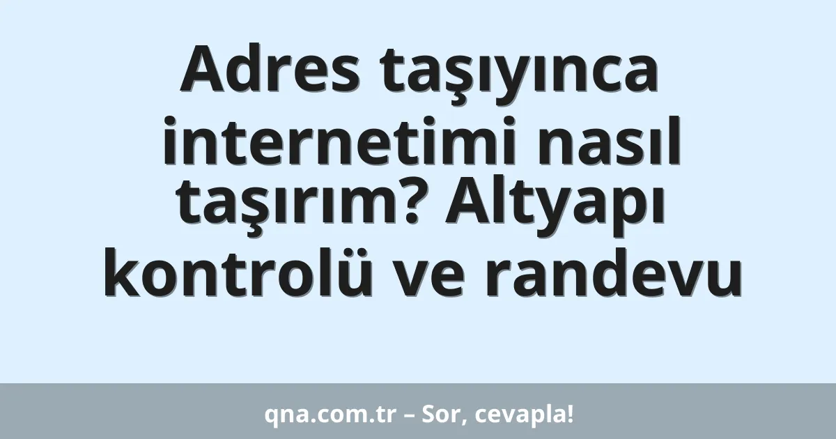 Adres taşıyınca internetimi nasıl taşırım? Altyapı kontrolü ve randevu
